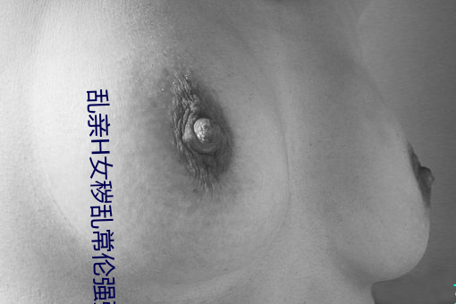 乱亲H女秽乱常伦强强和苹