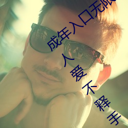 成年入口无限观看点击量惊人 永久免费令人爱不释手