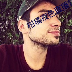 柑(柑)橘夜(夜)色(色)直播(播)软件