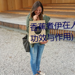 香蕉煮伊在人(人)线2022(香(香)蕉煮熟吃功(功)效(效)与作(作)用(用))