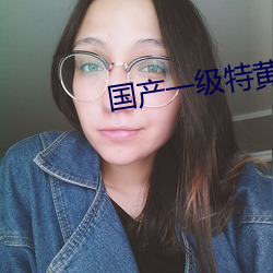 國産一級特黃大片軟件下載