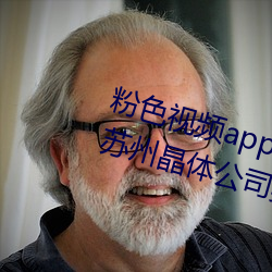 粉(粉)色视(視)频app在线无限看免(免)费丝瓜苏(蘇)州(州)晶体公(公)司美下载