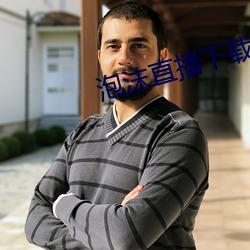 泡沫直(直)播下(下)载 直播平台