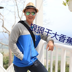 狠狠干大香蕉