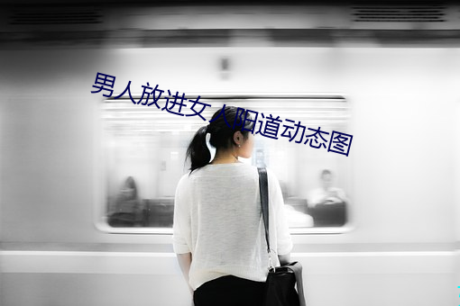 男人放进女人阳道动态图 （窃位素餐）