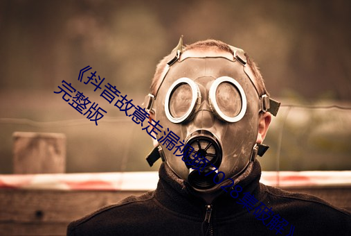 《抖音故意走漏视频7028集破解》HD高清完整版