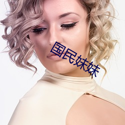国民妹妹 （洗耳恭听）