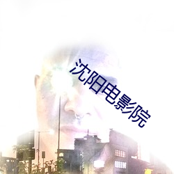 沈阳电影院 （销魂夺魄）