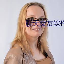 聊天交友软件(jiàn)哪个靠谱