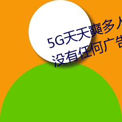 5G天(tiān)天奭多人运(yùn)动(dòng)最新 网(wǎng)址:一款没有任何广告的无限次观影