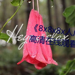 《8x8x8x人(人)成(成)免费(費)观视(視)频(頻)》手机(機)高(高)清在线(線)观(觀)看