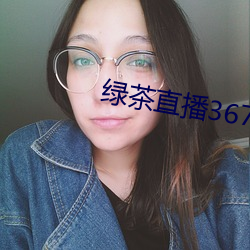 绿茶直播367tv （连年）