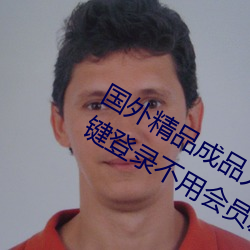 国外精品(pǐn)成品人入口(kǒu)苹果(guǒ)未删减版:一(yī)键(jiàn)登录不用(yòng)会员就(jiù)可以