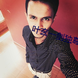 叶玄(玄)一剑独尊