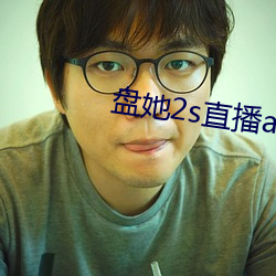 盘(盤)她(她)2s直播app