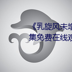 《乳旋風未增刪櫻花帶翻譯》全集免費在線觀看