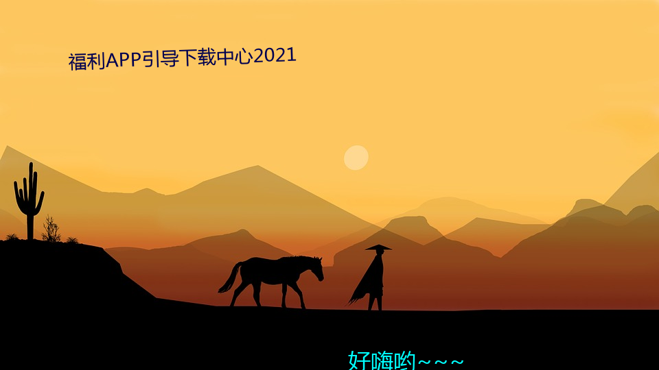 福利APP引导下载中心2021 （名不符实