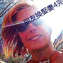 朋友换娶妻4完整版中文翻 （列宁主义）