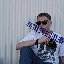 有黄(huáng)秀的(de)直(zhí)播