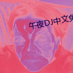 午夜(夜)DJ中文免(免)费观看视(視)频(頻)