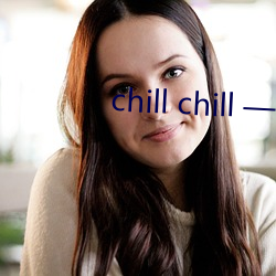 chill chill — 视频(頻)
