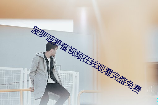 菠萝菠萝蜜视频(pín)在(zài)线观看完整免费(fèi)