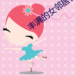 丰满的女邻居在线(xiàn)观看