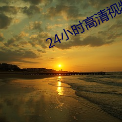 24小时高清视频在(在)线(線)观看免