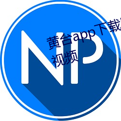 黄台app下载版免(免)费(費)下载大全(全)网页视(視)频