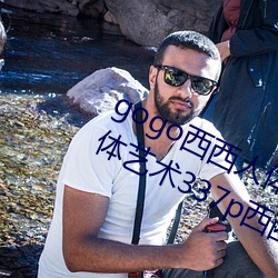 gogo西西人体(tǐ)大尺寸大胆(dǎn)高清西西人(rén)体艺术337p西西人体大(dà)胆