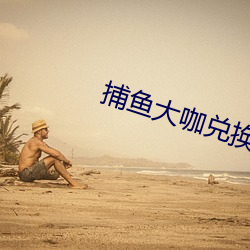 捕鱼大咖兑换码2023 （笑之以鼻）