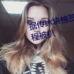 据传冰块棉(mián)签(qiān)夹子(zi)pp图(tú)片(piàn)制作(zuò)过程被扒