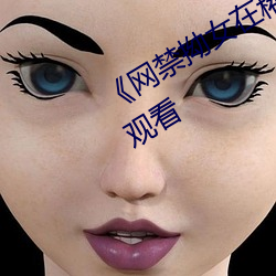 《网禁拗女(nǚ)在(zài)稀缺视频网站》0P在(zài)线(xiàn)观看