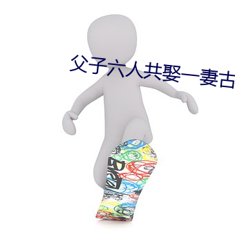 父子六人共娶一妻古言np