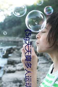 《5g天天奭多人运动》HD大陆在线观看 （目光如鼠）