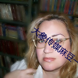 大象传媒麻豆一区