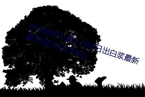 护(護)士(士)被(被)两个(個)病(病)人(人)伦奷日出(出)白(白)浆(漿)最新章节(黑(黑)大(大)豆(书(書)坊))