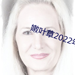 嫩葉草2022年地址