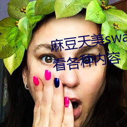 麻豆(dòu)天美swag精东果冻传媒可(kě)以看各种内容