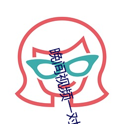 晚间视频一对一聊天 （超轶绝尘）