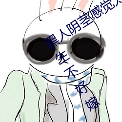 黑人陰莖感覺太大了 爲啥跟過黑人的女生不好嫁
