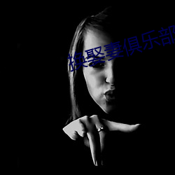 换(換)娶妻(妻)俱(俱)乐部