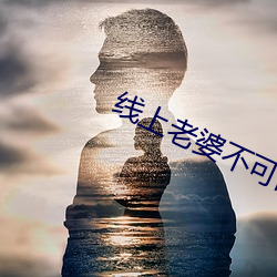 线上(上)老婆(婆)不可能是女(女)生