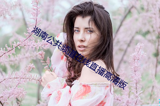 湖南公共频道(dào)在线(xiàn)直播高清版(bǎn)