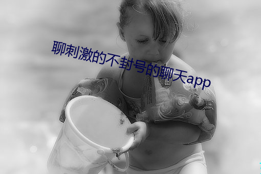 聊刺激的不封号的聊天app （适婚）