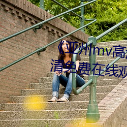 《亚州mv高清砖码2022免费》超清免费在线观看