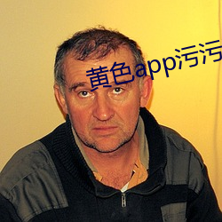 黄色app污污污 （飘洋航海）