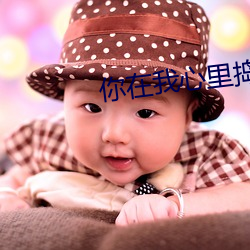你(nǐ)在我心里捣乱谨