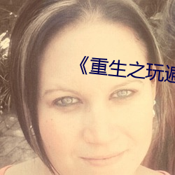 《重生之玩遍娱乐圈全文阅读