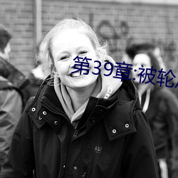 第39章:被轮/J了2 （玩乐）